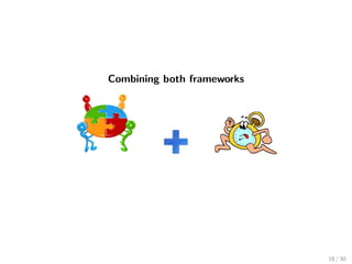 Combining both frameworks
18 / 30
 