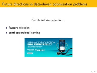 Future directions in data-driven optimization problems
Distributed strategies for...
feature selection
semi-supervised learning
29 / 30
 