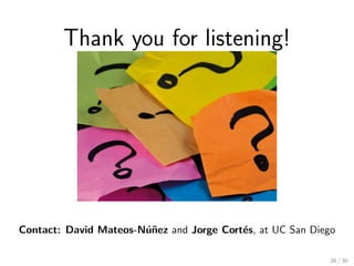 Thank you for listening!
Contact: David Mateos-N´u˜nez and Jorge Cort´es, at UC San Diego
30 / 30
 