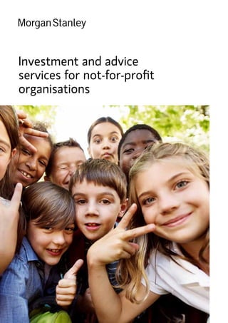 MORGAN STANLEY WEALTH MANAGEMENT  1
Investment and advice
services for not-for-profit
organisations
 