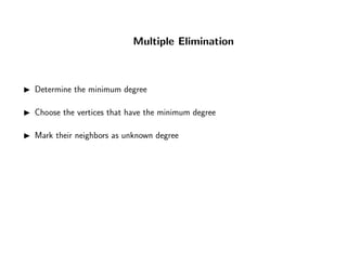 Multiple Elimination
Determine the minimum degree
Choose the vertices that have the minimum degree
Mark their neighbors as unknown degree
 