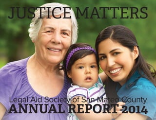 ANNUAL REPORT 2014
JUSTICE MATTERS
Legal Aid Society of San Mateo County
 