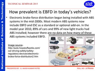 12PRESENTED BY :-S. AKASH KUMAR PATRO ROLL NO:- 201460008
How prevalent is EBFD in today’s vehicles?
• Electronic brake-fo...