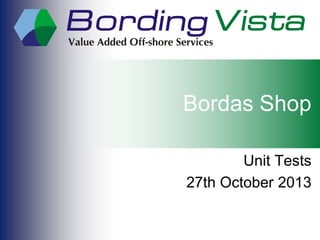 Bordas Shop
Unit Tests
27th October 2013
 
