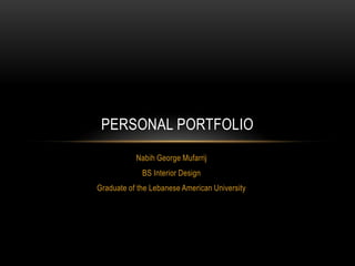 Nabih George Mufarrij
BS Interior Design
Graduate of the Lebanese American University
PERSONAL PORTFOLIO
 