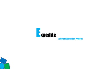 Expedite
A Retail Education Project
 