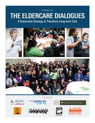 THE ELDERCARE DIALOGUES
A Grassroots Strategy to Transform Long-term Care
A REPORT BY:
DECEMBER 2014
 
