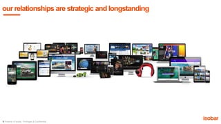 8 Property of Isobar. Privileged & Confidential.
our relationships are strategic and longstanding
 