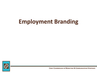 CINDY CHAMBERLAIN  MARKETING & COMMUNICATION STRATEGIES
Employment Branding
 