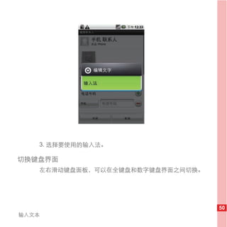 3. 选择要使用的输入法。

切换键盘界面
   左右滑动键盘面板，可以在全键盘和数字键盘界面之间切换。




                                 50
输入文本
 