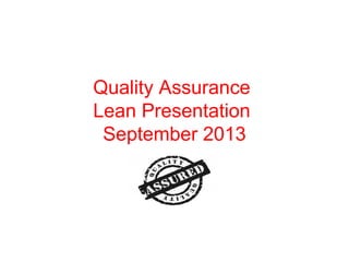 Quality Assurance
Lean Presentation
September 2013
 