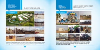 CALABAR
SPECIALIST
HOSPITAL
Construction of Calabar Specialist Hospital. The Project is a frame Structure which consists of Blocks with 105 beds
various room sizes, reception , lobbies , administration section, kitchen, storage units, health club, electrical room,
linen storage, laundry, conveniences and adequate car parks Located within Summit Hills.
CLIENT: ITB NIG. LTD
IBOM
TROPICANA
THEME PARK
Construction of Ibom Tropicana Theme park Dry and W et Rides Foundation(Merry Go Round, Happy
Kangaroo, Wonder Flight, Cyclon Roller Coaster, Fiester, Mini Twist Boat, Convoy Train, Kiddie Wheel,
Kiddie Ride, Kiddie Swing, Drop Zone, Mini Pirate Ship, Farm Train, Giant Wheel, Space Gun, Mini
Jet, Bumper Cars and Mini Roller Coaster)
CLIENT: WHITE WATER WEST
INDUSTRIES LTD.
OngoingOngoing
23 24
 