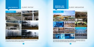 GOLF ESTATE PH
IBOM MALL AND
CINEPLEX WORK
The Golf Estate comprises a selection of 2 and 3 bedroom apartments and also comprises a selection
of 4 bedroom town houses all built to the highest standards.
CLIENT: RIVTAF CLIENT: MEGASTAR
Construction of Ibom Tropicana Mall and Cineplex The building is a F rame structure comprises of a
mall. The Mall shall accommodate, reception, shops, banking halls, kiosks, CCTV room, services room,
offices and fountain lounge with 1086 seating capacity and conveniences
Ongoing Ongoing
25 26
 