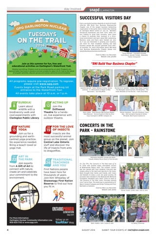 4	 AUGUST 2014 SUBMIT YOUR EVENTS AT clarington.snapd.com
CONCERTS IN THE
PARK - RAINSTONE
On July 17th, The Concerts In The Park lived up to
its name with another highly anticipated concert
at Bowmanville Rotary Park. The summer concert
was jam packed with local residents. Everyone was
singing along to the band and dancing to the tunes.
Many brought their family and friends, with chairs
and blankets to enjoy a cool, but great evening. All
proceeds were donated to the Bowmanville Memorial
Foundation. Residents had a blast. Come on down to
The Concerts In The Park, every Thursday evening
from 7 pm to 9 pm. This event was co-sponsored by St.
Mary’s Cement Company and Strike, Furlong and Ford,
Barristers & Solicitors.
Event by Mary Lou Naccarato
Website code: penbtj
Karen & Gary
Mark, Debbie, John, Louise & Jean
Rainstone members include Ken Blyth,
Claudio Vettese, Bruce Dixon & Fred Horvath
Al, Bailey & Rhonda
Donna, Susan, Lynda, Joan, Judy & June
“BNI Build Your Business Chapter”
SUCCESSFUL VISITORS DAY
Jeanette Barrett - Keller Williams Energy, Steven
Jackman - S J Renovations & Repair & Mike
Desrochers - Sun King Blind
Every successful business depends on word-of-mouth
referrals. BNI Build Your Business Bowmanville
Chapter, one of the largest business networking
organization in the world, held a Visitor Day meeting
at Clarington Beech Centre on July 23. Members
introduced themselves and their work, while visi-
tors looking to grow their business, were given
a chance to promote their business in a struc-
tured environment and learn about BNI networking.
Business cards and flyers were handed out also.
So if you are interested in growing your business,
join them for their breakfast meeting and help
business people like yourself generate more refer-
ral business. For more information about BNI Build
Your Business Bowmanville Chapter, please visit
www.bnibuildyourbusiness.bnisite.com
Event by Mary Lou Naccarato
Website code: pend5d
Brenda & Vic Spindler - Digital Data, Roger Caughell
- The Mortgage Centre Durham, Phil Bingham - The
Green Windows & Fred Devries - Fred’s Auto Body
Tracey Maxwell - Clarington Hyundai,
Carla King & Jennifer Flindall - Newcastle
Family Chiropractic
Ross Libbey - Area Director BNI Durham Region,
Stew Babcock - Service Experts & Rob Da Silva
- snap Clarington & MVME Company Inc
Shirley Vanstone - Security Solutions, Carey
May - GM Clarington Hyundai & Ashley
Richards, New Found Creative Inc
 