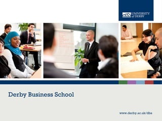 www.derby.ac.uk/dbs
Derby Business School
www.derby.ac.uk/dbs
 