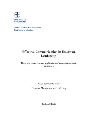Institute of International Education
Department of Education
Effective Communication in Education
Leadership
Theories, concepts, and application of communication in
education
Assignment for the course
Education Management and Leadership
Louis A. DiFante
 