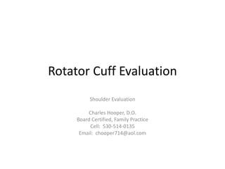 Rotator Cuff Evaluation
Shoulder Evaluation
Charles Hooper, D.O.
Board Certified, Family Practice
Cell: 530-514-0135
Email: chooper714@aol.com
 