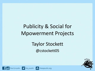 Publicity & Social for
Mpowerment Projects
Taylor Stockett
@cstockett05
 