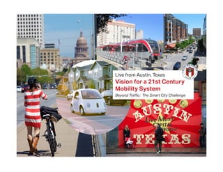 Live from Austin, Texas
Vision for a 21st Century
Mobility System
Beyond Traffic: The Smart City Challenge
 