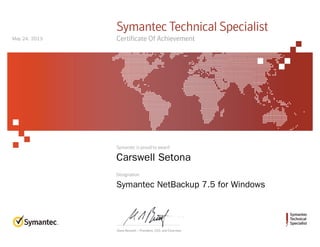 Symantec
Technical
Specialist
Symantec is proud to award
Designation
Steve Bennett :: President, CEO, and Chairman
Symantec Technical Specialist
Certificate Of Achievement
Carswell Setona
Symantec NetBackup 7.5 for Windows
May 24, 2013
 