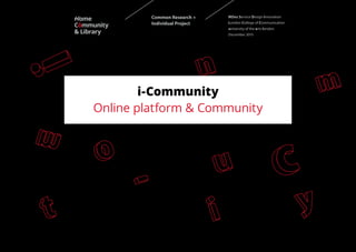 MDes Service Design Innovation
London College of Communication
university of the arts london
December 2015
Common Research +
Individual Project
i-Community
Online platform & Community
 