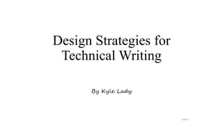 Design Strategies for
Technical Writing
By Kyle Lady
Lady 1
 