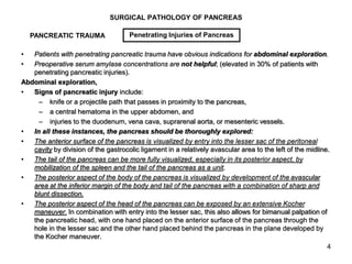 4
SURGICAL PATHOLOGY OF PANCREAS
• Patients with penetrating pancreatic trauma have obvious indications for abdominal expl...