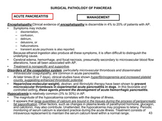 43
SURGICAL PATHOLOGY OF PANCREAS
Encephalopathy Clinical evidence of encephalopathy is discernible in 4% to 20% of patien...