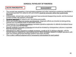 46
SURGICAL PATHOLOGY OF PANCREAS
• The concept was appealing in that activated proteases and other vasoactive substances ...