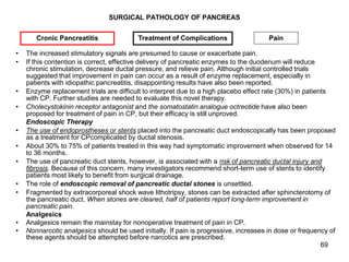 69
SURGICAL PATHOLOGY OF PANCREAS
• The increased stimulatory signals are presumed to cause or exacerbate pain.
• If this ...