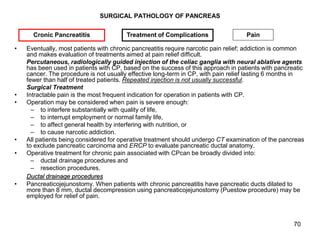 70
SURGICAL PATHOLOGY OF PANCREAS
• Eventually, most patients with chronic pancreatitis require narcotic pain relief; addi...