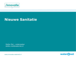 Nieuwe Sanitatie
Stefan Mol – onderzoeker
stefan.mol@waternet.nl
 