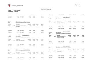 Page 2 of 4
Unofficial Transcript
Name: Ricky Bridges
Student ID: 1300016
Term GPA 4.000 Term Totals 6.000 6.000 24.000
Cum GPA 3.833 Cum Totals 36.000 85.500 138.000
Spring Quarter 2012
Program: BS in Business
Plan: Specialization in Management and Leadership
Course Description Attempted Earned Grade Points
BUS 3060 Fundamentals of Finance and
Accounting
6.000 6.000 B 18.000
Term GPA 3.000 Term Totals 6.000 6.000 18.000
Cum GPA 3.714 Cum Totals 42.000 91.500 156.000
Summer Quarter 2012
Program: BS in Business
Plan: Specialization in Management and Leadership
Course Description Attempted Earned Grade Points
BUS 4011 Virtual Team Collaboration 6.000 6.000 A 24.000
Term GPA 4.000 Term Totals 6.000 6.000 24.000
Cum GPA 3.750 Cum Totals 48.000 97.500 180.000
Fall Quarter 2012
Program: BS in Business
Plan: Specialization in Management and Leadership
Course Description Attempted Earned Grade Points
BUS 4012 Leadership in Organizations 6.000 6.000 A 24.000
Term GPA 4.000 Term Totals 6.000 6.000 24.000
Cum GPA 3.778 Cum Totals 54.000 103.500 204.000
Winter Quarter 2013
Program: BS in Business
Plan: Specialization in Management and Leadership
Course Description Attempted Earned Grade Points
BUS 4013 Organizational Structure,
Learning, and Performance
6.000 6.000 B 18.000
Term GPA 3.000 Term Totals 6.000 6.000 18.000
Cum GPA 3.700 Cum Totals 60.000 109.500 222.000
Spring Quarter 2013
Program: BS in Business
Plan: Specialization in Management and Leadership
Course Description Attempted Earned Grade Points
BUS 4014 Operations Management for
Competitive Advantage
6.000 6.000 C 12.000
Term GPA 2.000 Term Totals 6.000 6.000 12.000
Cum GPA 3.545 Cum Totals 66.000 115.500 234.000
Summer Quarter 2013
Program: BS in Business
Plan: Specialization in Management and Leadership
Course Description Attempted Earned Grade Points
BUS 4015 Strategic Planning and
Implementation
6.000 6.000 A 24.000
Term GPA 4.000 Term Totals 6.000 6.000 24.000
Cum GPA 3.583 Cum Totals 72.000 121.500 258.000
 