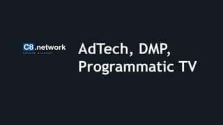 AdTech, DMP,
Programmatic TV
 
