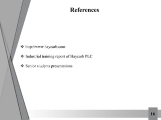  http://www.haycarb.com
 Industrial training report of Haycarb PLC
 Senior students presentations
References
16
 