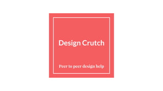 Design Crutch
Peer to peer design help
 