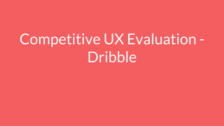 Competitive UX Evaluation -
Dribble
 