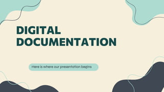 DIGITAL
DOCUMENTATION
Here is where our presentation begins
 