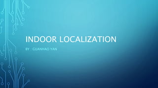 INDOOR LOCALIZATION
BY : GUANHAO YAN
 