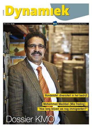 Mei 2014 • nr.05
p.505379
Maandblad van Brussels Enterprises, Commerce & Industry
Rondetafel: diversiteit in het bedrijf
Mohammed Mechbal (Mia Trading) :
“Hoe lang blijven we nog immigranten?”
Dossier KMODossier KMO
 