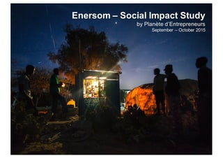 Enersom – Social  Impact  Study
by  Planète  d’Entrepreneurs
September  – October  2015
 