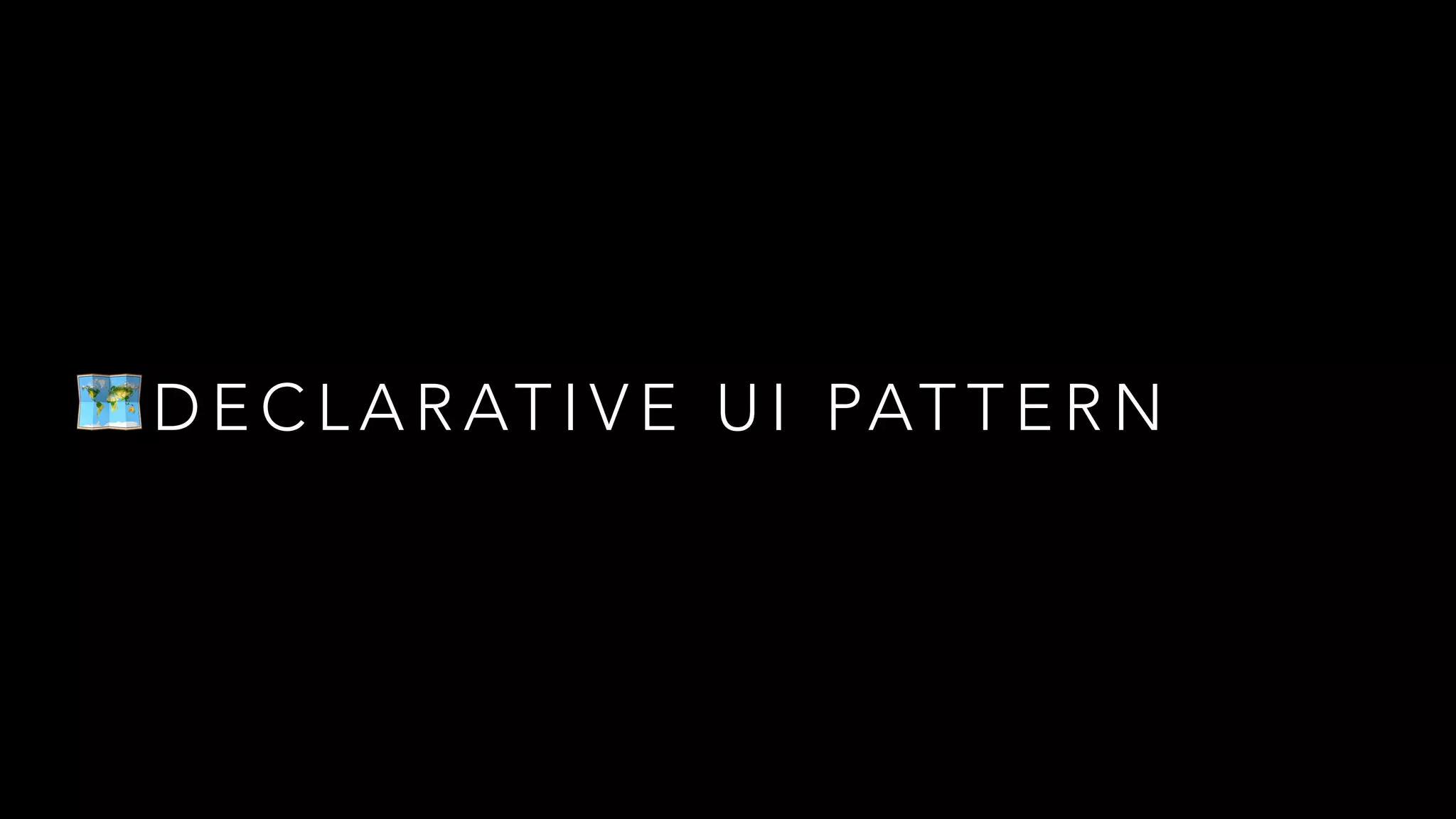 🗺 D E C L A R AT I V E U I PAT T E R N
 
