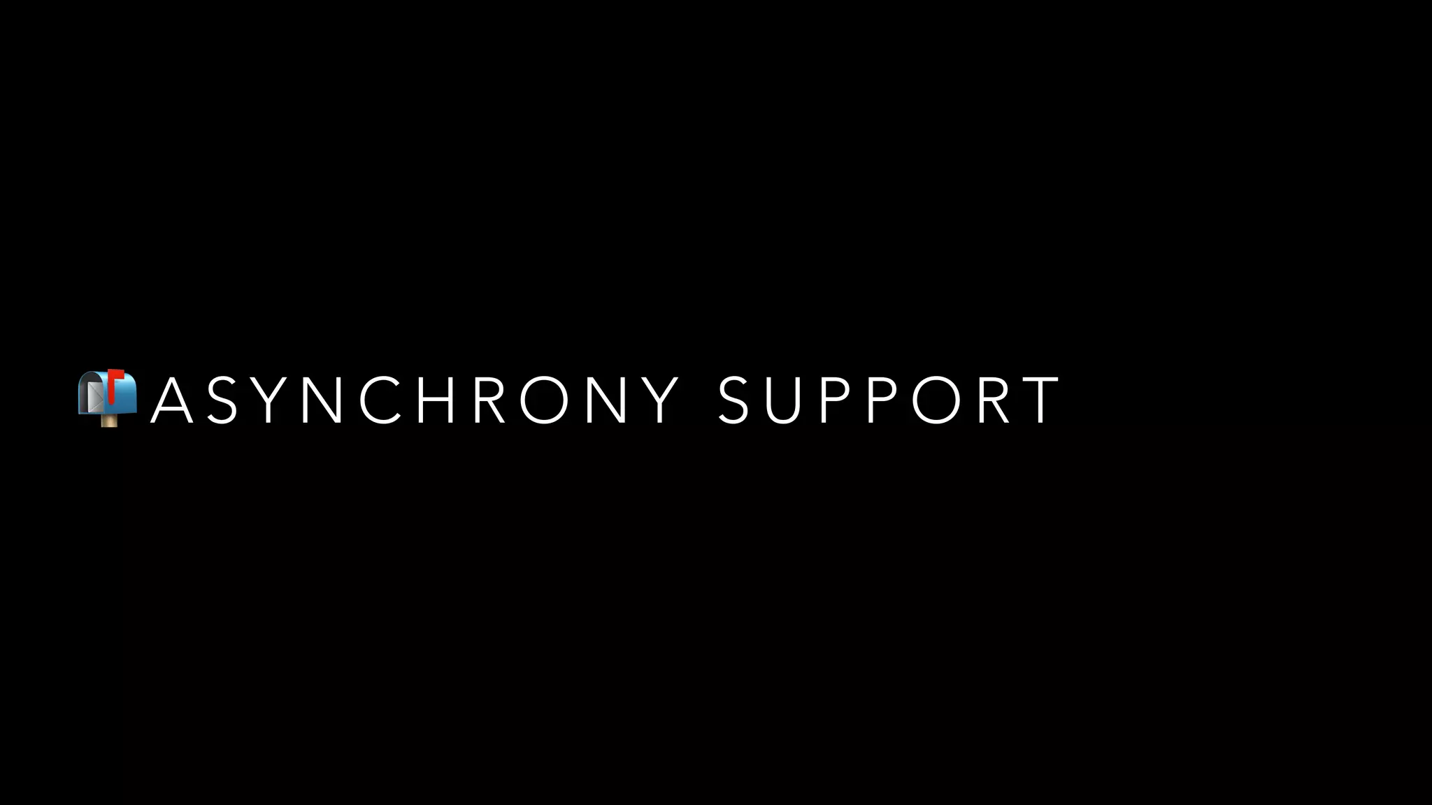 📬 A S Y N C H R O N Y S U P P O R T
 