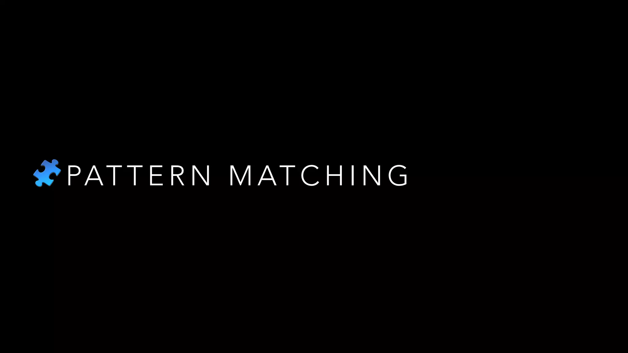🧩 PAT T E R N M AT C H I N G
 