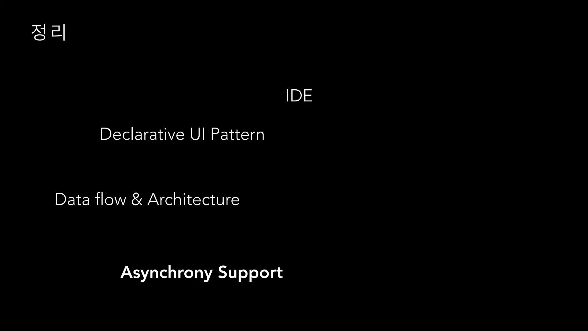 IDE
Declarative UI Pattern
Data flow & Architecture
Asynchrony Support
 