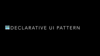 🗺 D E C L A R AT I V E U I PAT T E R N
 