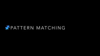 🧩 PAT T E R N M AT C H I N G
 