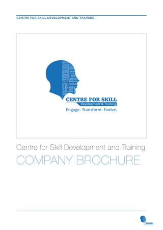 CENTRE FOR SKILL DEVELOPMENT AND TRAINING
Centre for Skill Development and Training
COMPANY BROCHURE
 