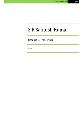 CURRICULUM VITAE 2016
S.P Santosh Kumar
Resume & Transcripts
2016
 