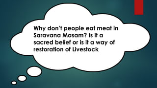 Why don’t people eat meat in
Saravana Masam? Is it a
sacred belief or is it a way of
restoration of Livestock
 